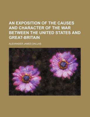 Book cover for An Exposition of the Causes and Character of the War Between the United States and Great-Britain