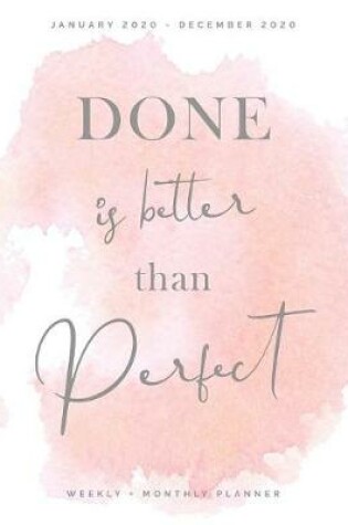 Cover of Done is Better Than Perfect - Weekly + Monthly Planner - January 2020 - December 2020