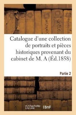 Book cover for Catalogue d'une collection de portraits et pi�ces historiques provenant du cabinet de M. A