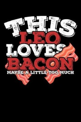 Cover of This Leo Loves Bacon Maybe A Little Too Much Notebook