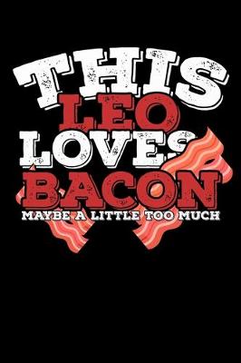 Book cover for This Leo Loves Bacon Maybe A Little Too Much Notebook