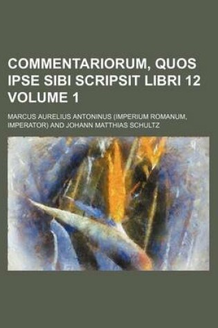 Cover of Commentariorum, Quos Ipse Sibi Scripsit Libri 12 Volume 1