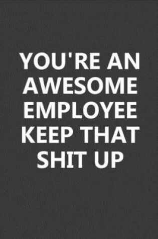 Cover of You're An Awesome Employee Keep That Shit Up