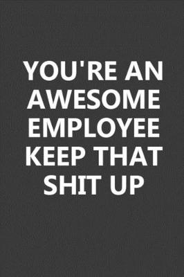 Book cover for You're An Awesome Employee Keep That Shit Up