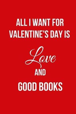 Book cover for All I Want for Valentine's Day Is Love and Good Books