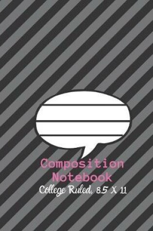 Cover of Composition Notebook - College Ruled, 8.5 x 11