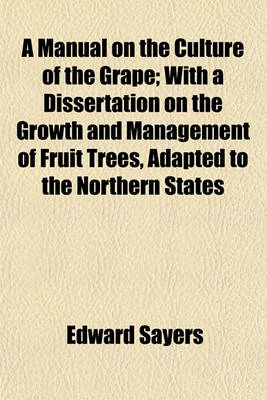 Book cover for A Manual on the Culture of the Grape; With a Dissertation on the Growth and Management of Fruit Trees, Adapted to the Northern States