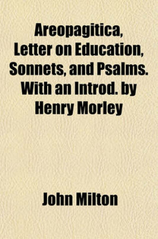 Cover of Areopagitica, Letter on Education, Sonnets, and Psalms. with an Introd. by Henry Morley