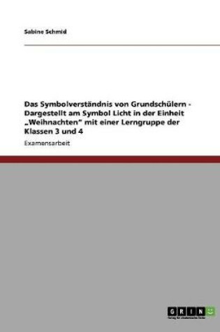 Cover of Symbolverstandnis von Grundschulern. Das Symbol Licht in der Einheit Weihnachten. Lerngruppen der Klassen 3 und 4