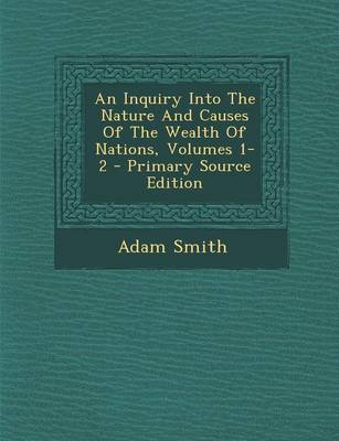 Book cover for An Inquiry Into the Nature and Causes of the Wealth of Nations, Volumes 1-2 - Primary Source Edition