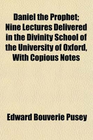 Cover of Daniel the Prophet; Nine Lectures Delivered in the Divinity School of the University of Oxford, with Copious Notes