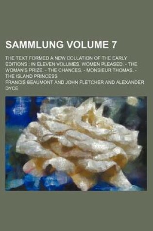 Cover of Sammlung Volume 7; The Text Formed a New Collation of the Early Editions in Eleven Volumes. Women Pleased. - The Woman's Prize. - The Chances. - Monsieur Thomas. - The Island Princess