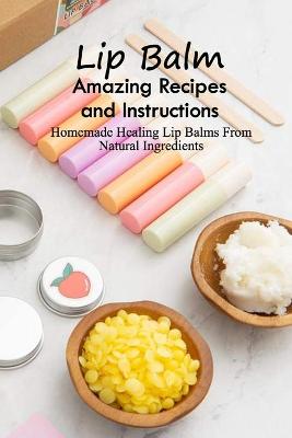 Book cover for Lip Balm Amazing Recipes and Instructions