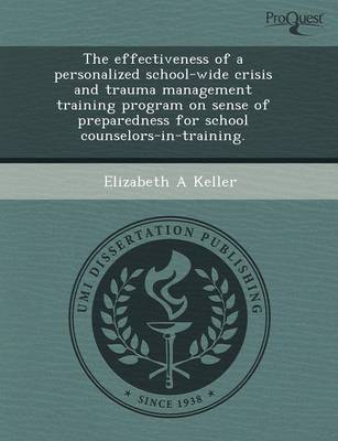 Book cover for The Effectiveness of a Personalized School-Wide Crisis and Trauma Management Training Program on Sense of Preparedness for School Counselors-In-Traini