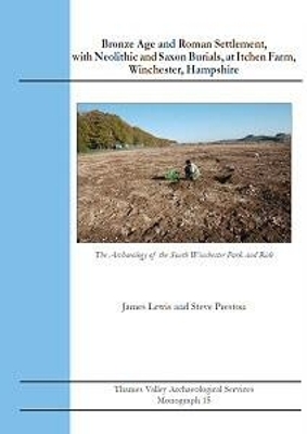 Cover of Bronze Age and Roman Settlement, with Neolithic and Saxon Burials, at Itchen Farm, Winchester, Hampshire