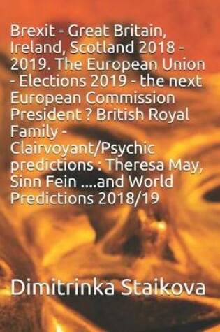 Cover of Brexit - Great Britain, Ireland, Scotland 2018 - 2019. the European Union - Elections 2019 - The Next European Commission President ? British Royal Family - Clairvoyant/Psychic Predictions