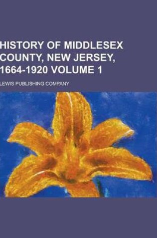 Cover of History of Middlesex County, New Jersey, 1664-1920 Volume 1