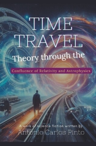 Cover of Time Travel Theory through the Confluence of Relativity and Astrophysics