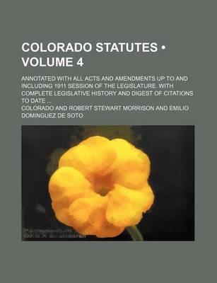 Book cover for Colorado Statutes (Volume 4); Annotated with All Acts and Amendments Up to and Including 1911 Session of the Legislature. with Complete Legislative History and Digest of Citations to Date