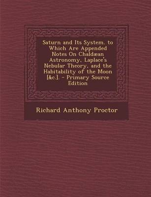 Book cover for Saturn and Its System. to Which Are Appended Notes on Chaldaean Astronomy, Laplace's Nebular Theory, and the Habitability of the Moon [&C.]. - Primary Source Edition