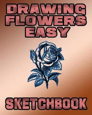 Cover of Drawing Flowers Easy Sketchbook