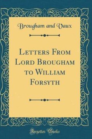 Cover of Letters from Lord Brougham to William Forsyth (Classic Reprint)