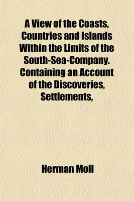 Book cover for A View of the Coasts, Countries and Islands Within the Limits of the South-Sea-Company. Containing an Account of the Discoveries, Settlements,