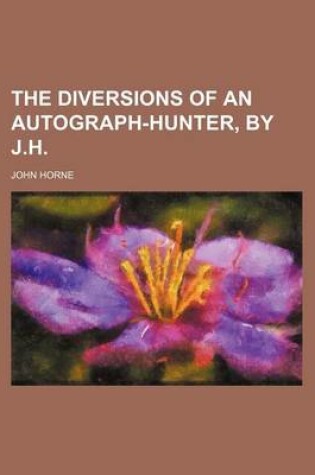 Cover of The Diversions of an Autograph-Hunter, by J.H.