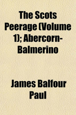 Cover of The Scots Peerage Volume 1; Founded on Wood's Edition of Sir Robert Douglas's Peerage of Scotland Containing an Historical and Genealogical Account of the Nobility of That Kingdom