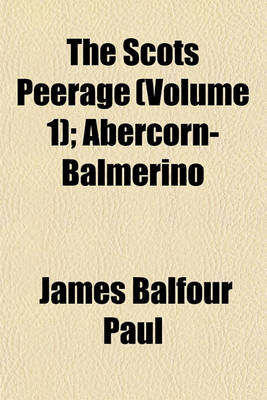 Book cover for The Scots Peerage Volume 1; Founded on Wood's Edition of Sir Robert Douglas's Peerage of Scotland Containing an Historical and Genealogical Account of the Nobility of That Kingdom