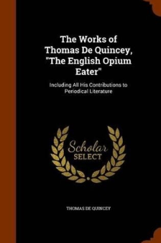 Cover of The Works of Thomas de Quincey, the English Opium Eater