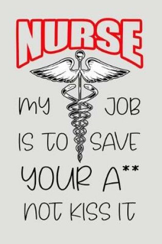 Cover of Nurse My Job Is to Save Your A** Not Kiss It
