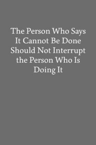Cover of The Person Who Says It Cannot Be Done Should Not Interrupt the Person Who Is Doing It