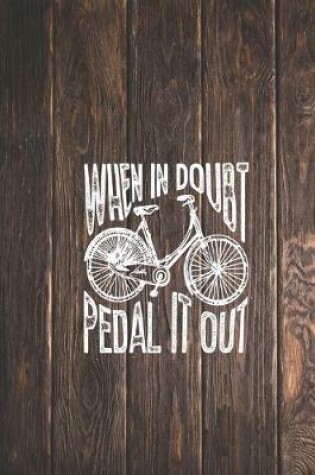 Cover of When in Doubt Pedal It Out - Bicycle Cycler Journal