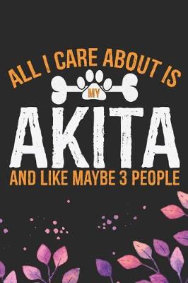 Cover of All I Care About Is My Akita and Like Maybe 3 people