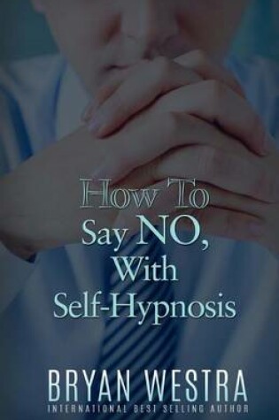 Cover of How To Say NO, With Self-Hypnosis