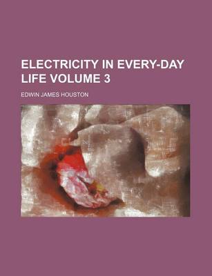 Book cover for Electricity in Every-Day Life Volume 3