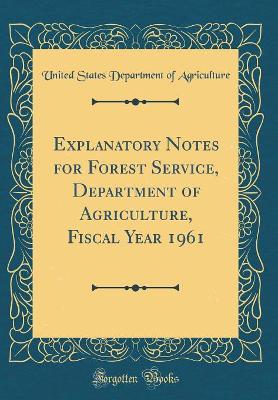 Book cover for Explanatory Notes for Forest Service, Department of Agriculture, Fiscal Year 1961 (Classic Reprint)