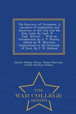 Cover of The Recovery of Jerusalem. a Narrative of Exploration and Discovery in the City and the Holy Land. by Capt. W. ... Capt. Warren. ... with an Introduction by A. P. Stanley. Edited by W. Morrison Explorations in the Peninsula of Sinai. by F. W. Holland - War Col