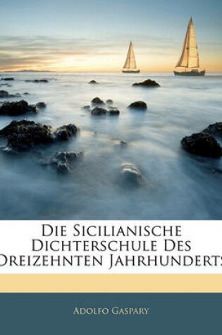 Cover of Die Sicilianische Dichterschule Des Dreizehnten Jahrhunderts