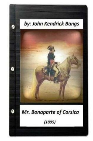 Cover of Mr. Bonaparte of Corsica (1895) by John Kendrick Bangs (ILLUSTRATED)