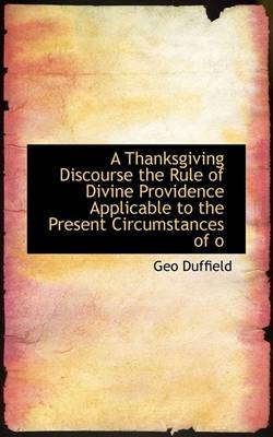 Book cover for A Thanksgiving Discourse the Rule of Divine Providence Applicable to the Present Circumstances of O