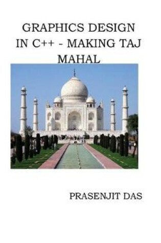 Cover of Graphics Design in C++ Making Taj Mahal