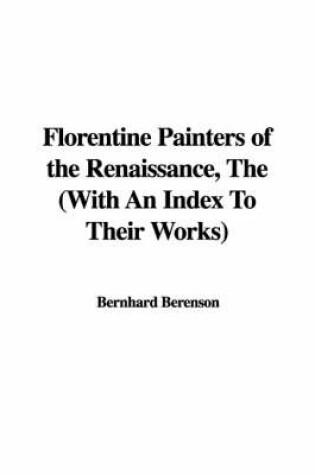 Cover of The Florentine Painters of the Renaissance with an Index to Their Works