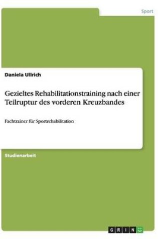 Cover of Gezieltes Rehabilitationstraining Nach Einer Teilruptur Des Vorderen Kreuzbandes