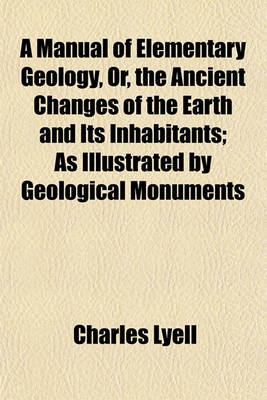 Book cover for A Manual of Elementary Geology, Or, the Ancient Changes of the Earth and Its Inhabitants; As Illustrated by Geological Monuments