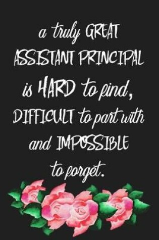 Cover of A Truly Great Assistant Principal Is Hard To Find, Difficult To Part With And Impossible To Forget