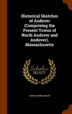 Book cover for Historical Sketches of Andover (Comprising the Present Towns of North Andover and Andover), Massachusetts