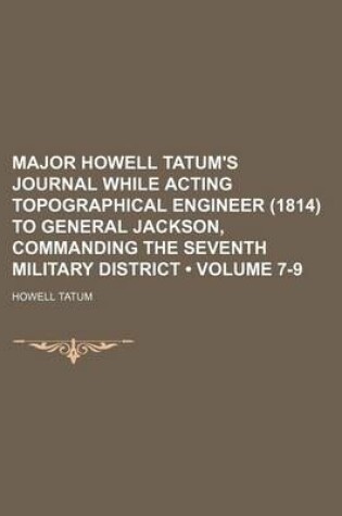 Cover of Major Howell Tatum's Journal While Acting Topographical Engineer (1814) to General Jackson, Commanding the Seventh Military District (Volume 7-9)