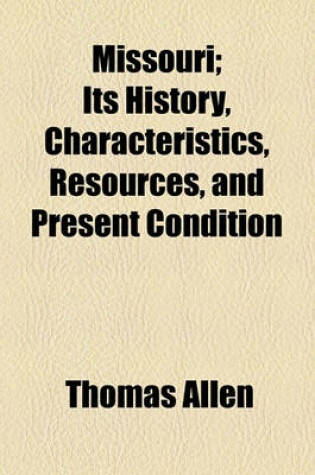 Cover of Missouri; Its History, Characteristics, Resources, and Present Condition